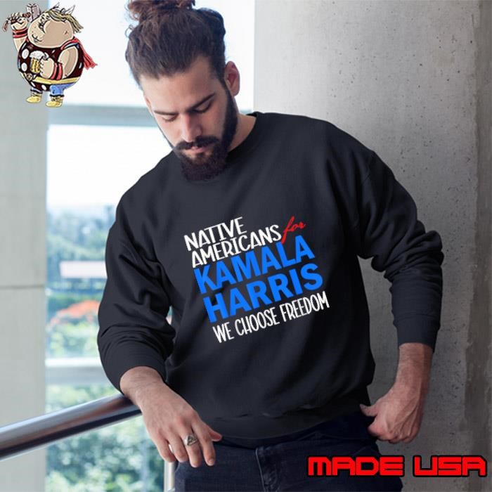 Native Americans for Kamala Harris 2024 We Choose Freedom Sweatshirt