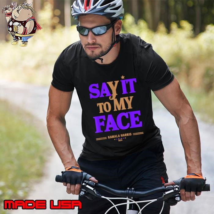 Say It To My Face Kamala Harris Presidential Election 2024 Unisex