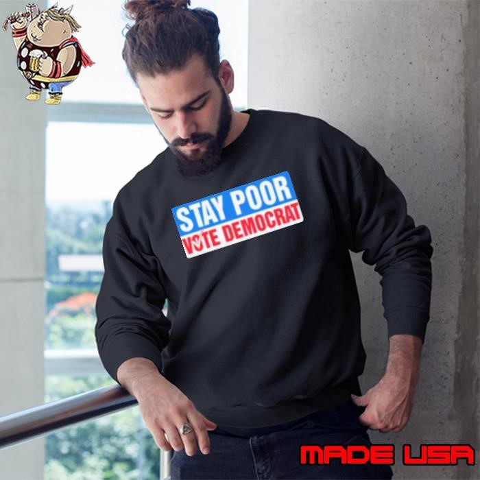 Stay Poor Vote Democrat Sweatshirt
