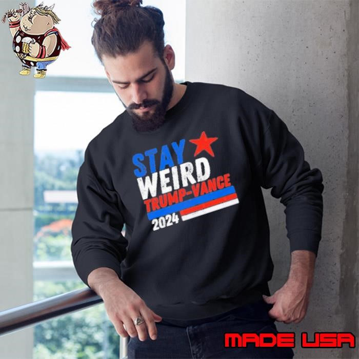Stay Weird Trump Vance 2024 Sweatshirt