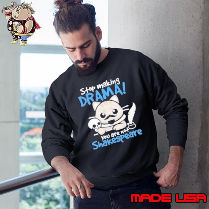 Stop Making Drama You Are Not Shakespeare Nemimakeit Cat Sweatshirt