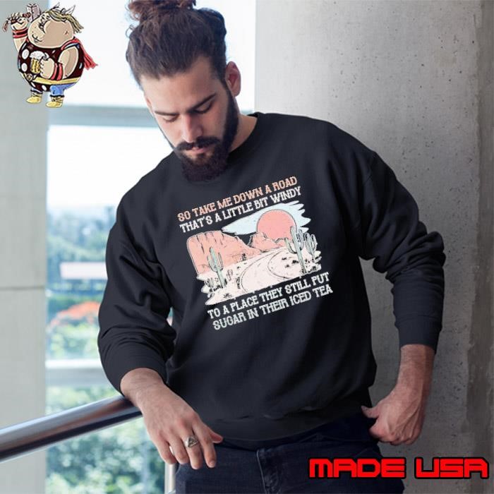 Take Down A Road Windy To Place Still Put Sugar In Iced Tea Sweatshirt