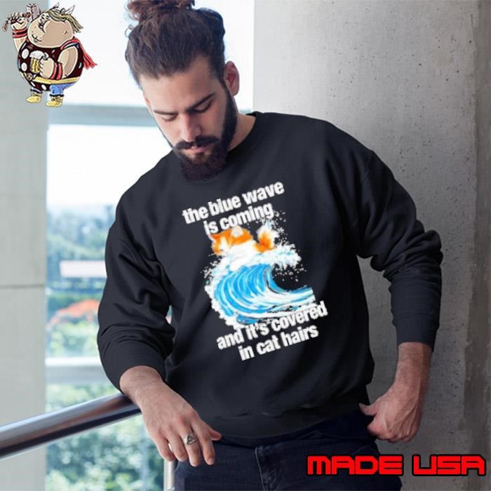 The Blue Wave Is Coming And It'S Covered In Cat Hairs Sweatshirt