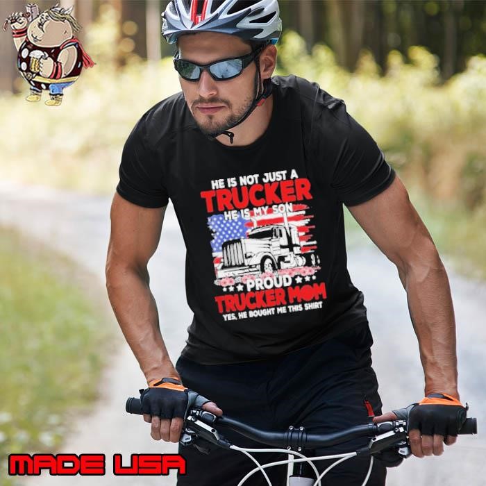 Trucker mother’s day he is not just a trucker he is my son proud trucker mom yes he bought me this Unisex