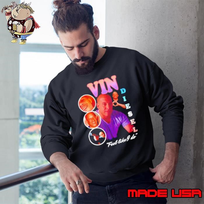 Vin Diesel feel like I do Sweatshirt