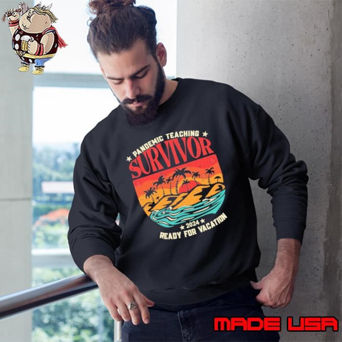 Vintage Pandemic Teaching Survivor 2024 Ready For Vacation Sweatshirt