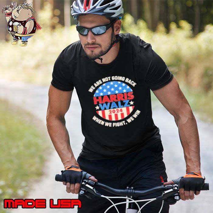 We Are Not Going Back When We Fight We Win Harris Walz 2024 American Unisex