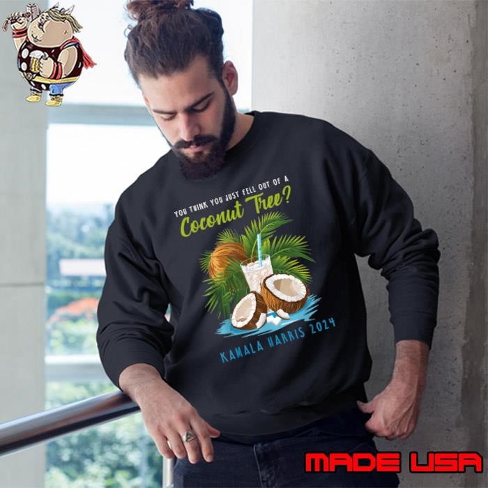 You think you just fell out of a Coconut Tree Kamala Harris Sweatshirt