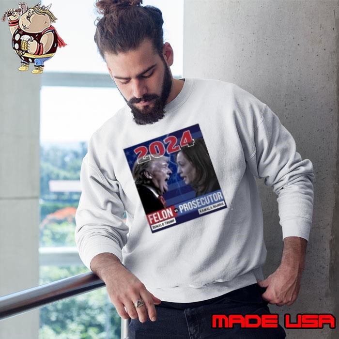 2024 Felon Vs Prosecutor Donald Trump And Kamala Harris Sweatshirt