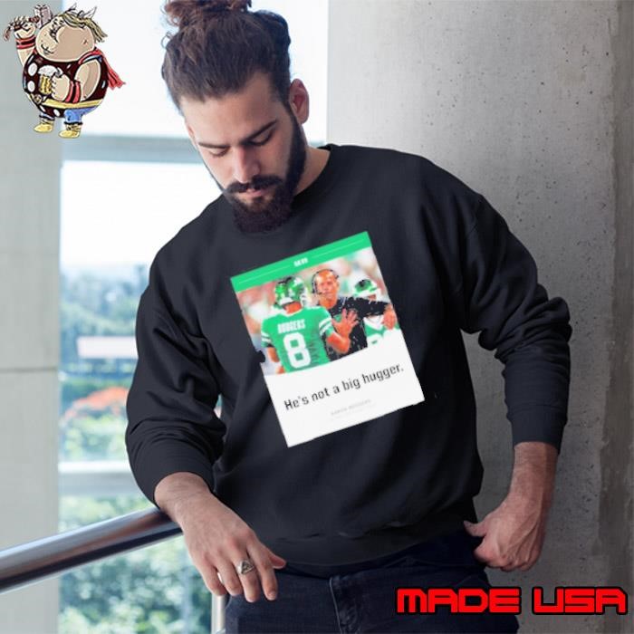 Aaron Rodgers NY Jets he’s not a big hugger Sweatshirt