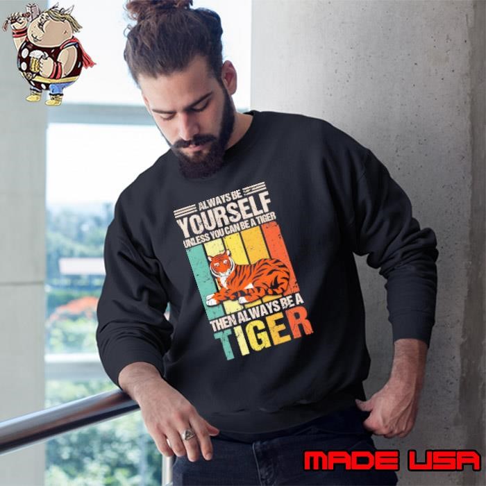 Always Be Yourself Unless You Can Be A Tiger Retro Sweatshirt