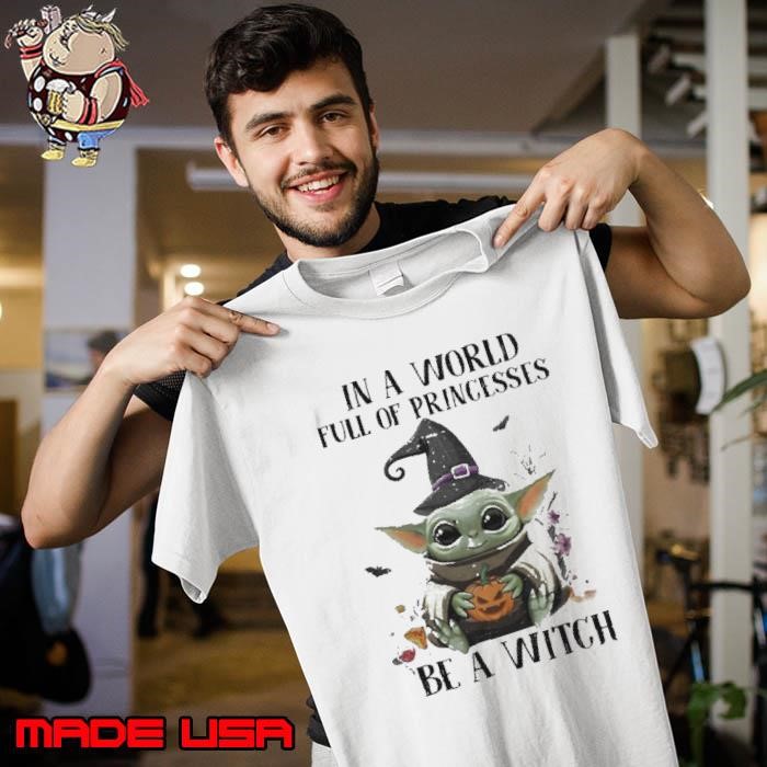 Baby Yoda Pumpkin In A World Full Of Princesses Be A Witch Halloween shirt