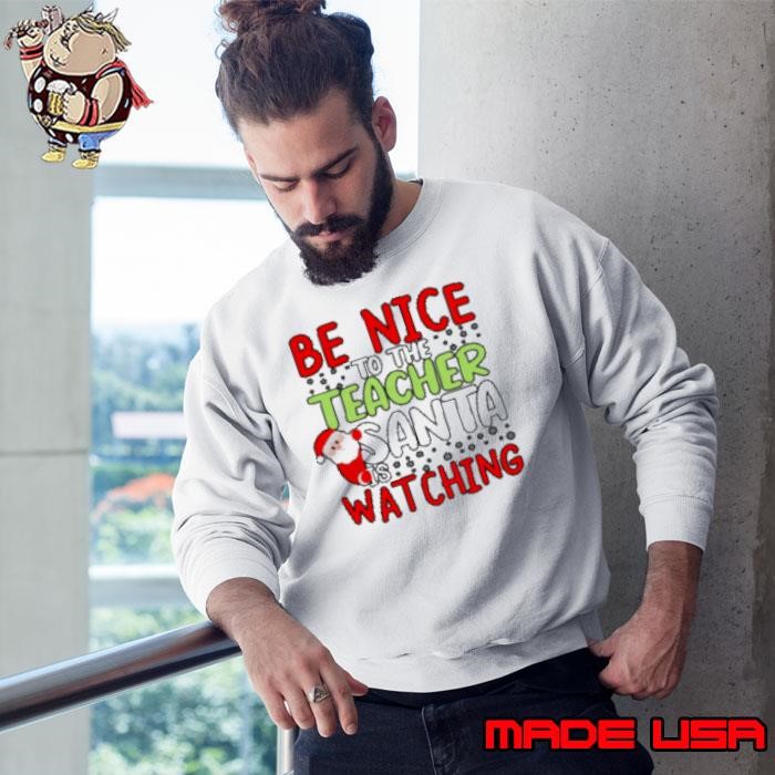 Be Nice To The Teacher Santa Is Watching Teacher Sweatshirt