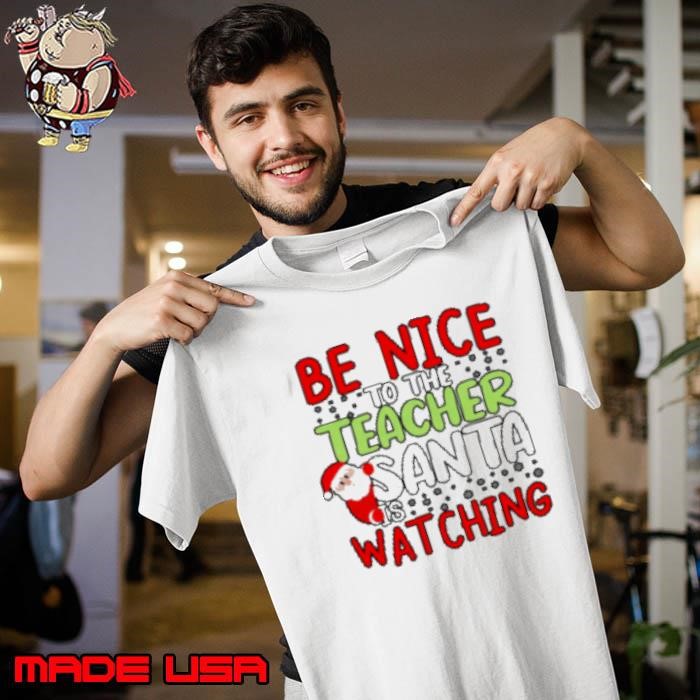 Be Nice To The Teacher Santa Is Watching Teacher Unisex