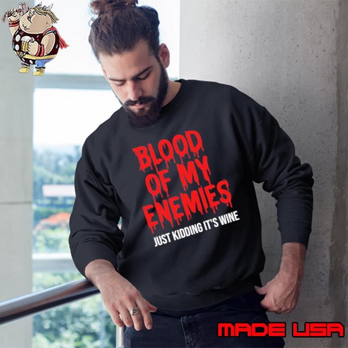 Blood of my enemies just kidding it's wine Sweatshirt