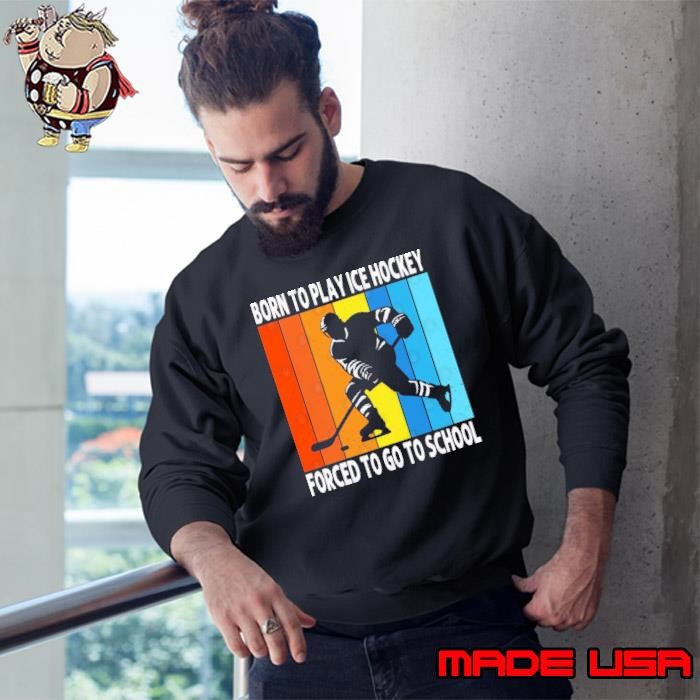 Born To Play Ice Hockey Forced To Go To School Vintage Hockey Player Sweatshirt