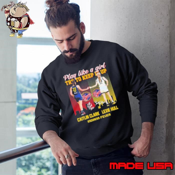Caitlin Clark And Lexie Hull Play Like A Girl Try To Keep It Up Sweatshirt