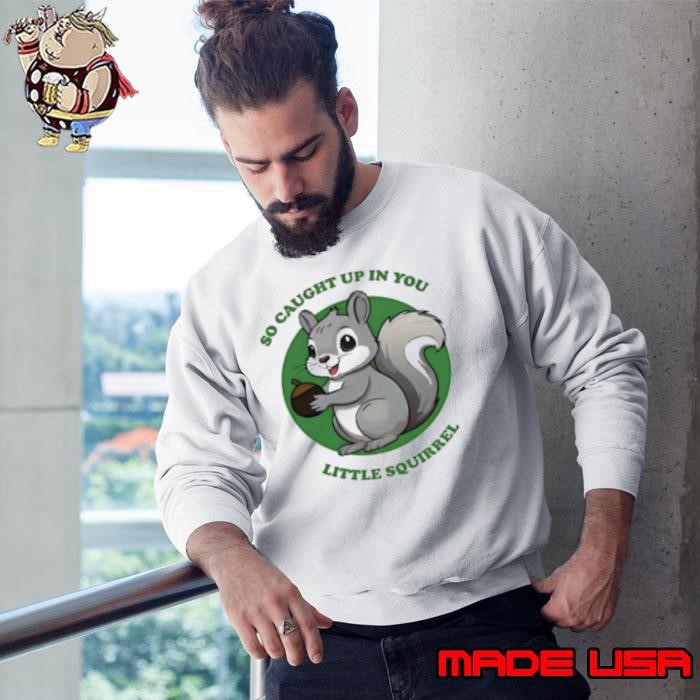 Chipmunk So Caught Up In You Little Squirrel Sweatshirt