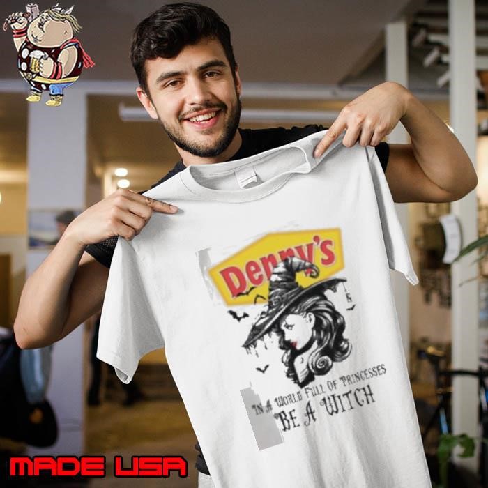 Denny’s In a World full pringcesses be a witch shirt