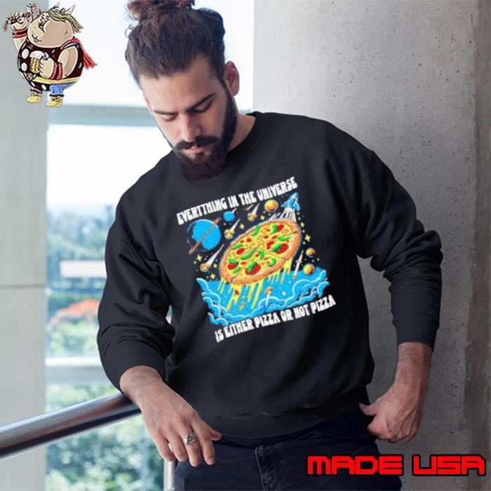 Everything In The Universe Is Either Pizza Or Not Pizza Sweatshirt