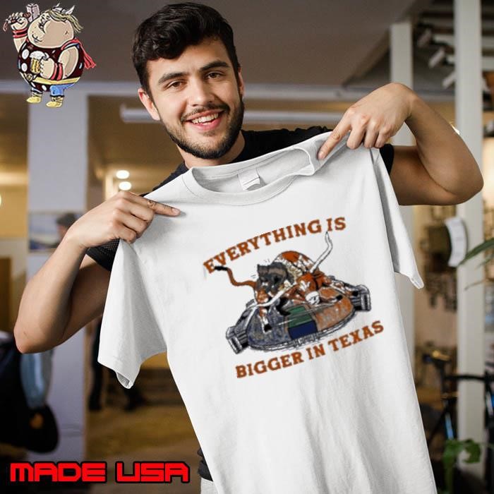 Everything Is Bigger In Texas Unisex