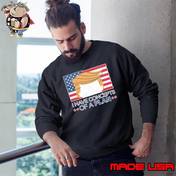 I Have Concepts Of A Plan Hair trump president usa flag election Sweatshirt