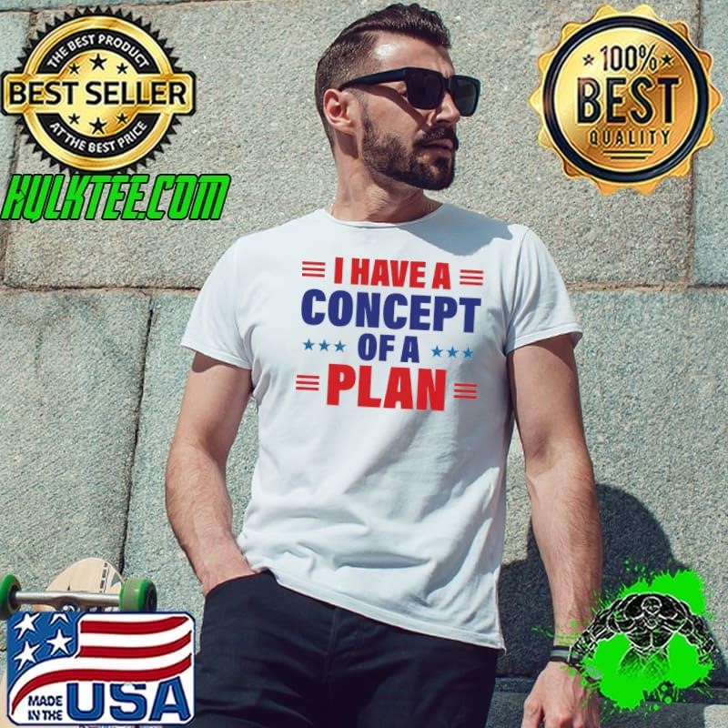 I Have Concepts Of A Plan Political 2024 Stars Unisex