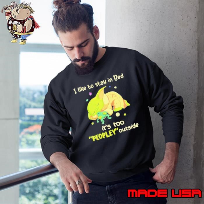 I Like To Stay In Bed It’s Too People Outside Yoda Sleeping Sweatshirt