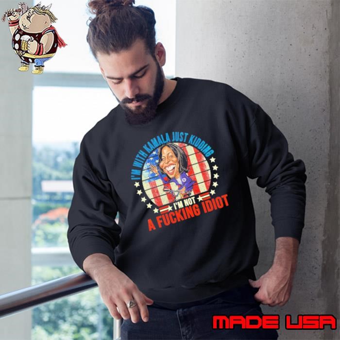 I'm With Kamala Just Kidding I'm Not A Fucking Idiot Usa Flag Sweatshirt