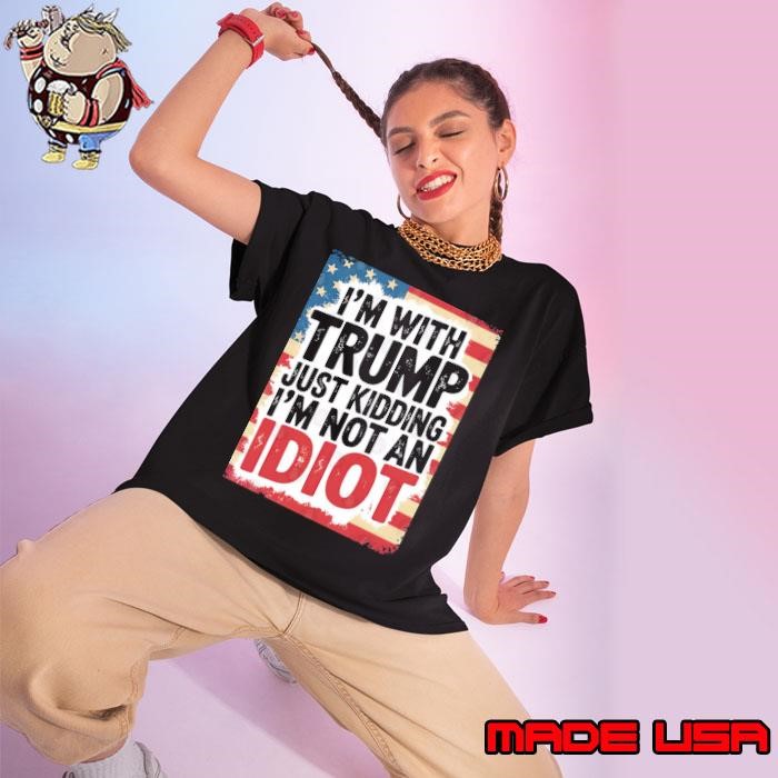 I'm With Trump Just Kidding I'm Not An Idiot Usa Flag Ladies tee