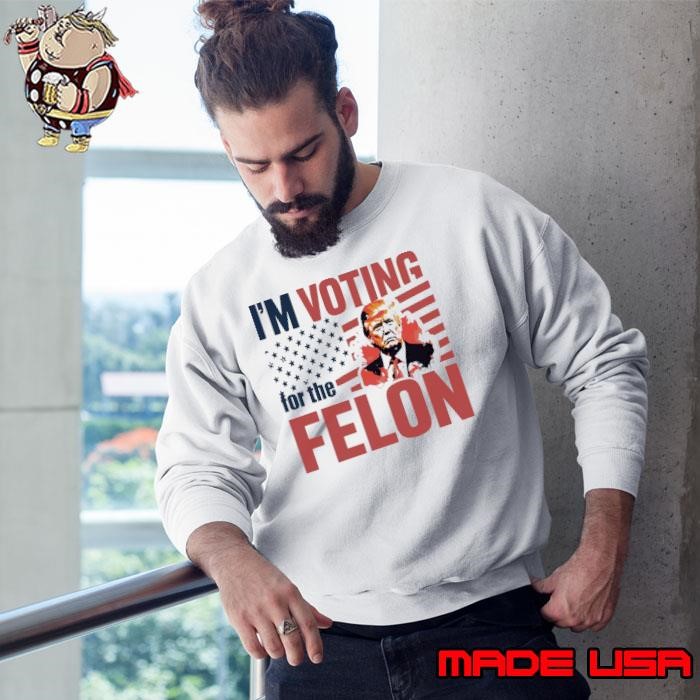 I'm voting for the felon american flag trump 2024 Sweatshirt