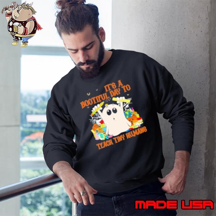 It's A Bootiful Day To Teach Tiny Humans Sweatshirt