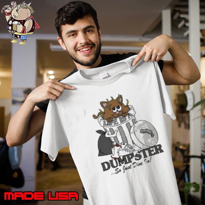 Life Is A Dumpster So Just Dive In Unisex