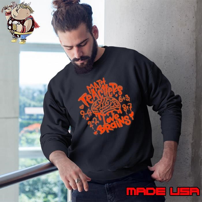 Math Teachers Love Brains Teacher Sweatshirt
