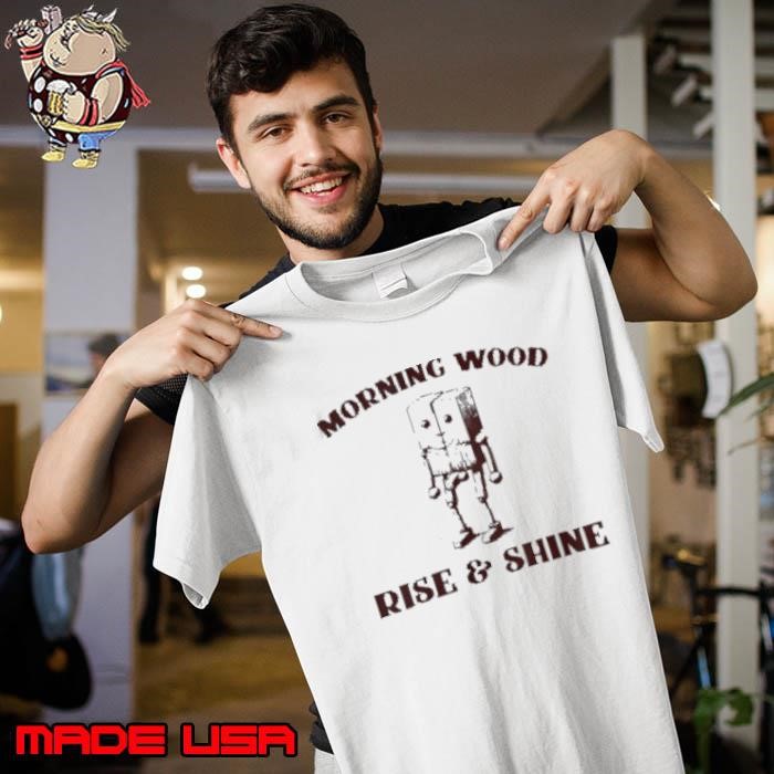 Morning wood rise and shine Unisex