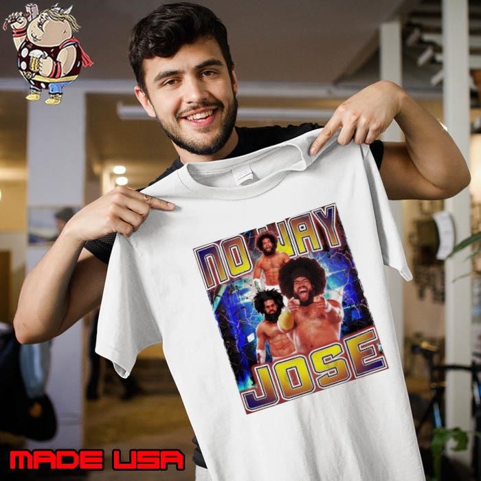 NO WAY JOSE American professional wrestler wwe Unisex