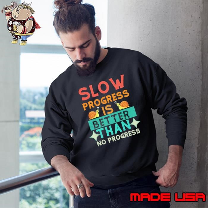 Slow Progress Is Better Than No Progress Apparel Sweatshirt