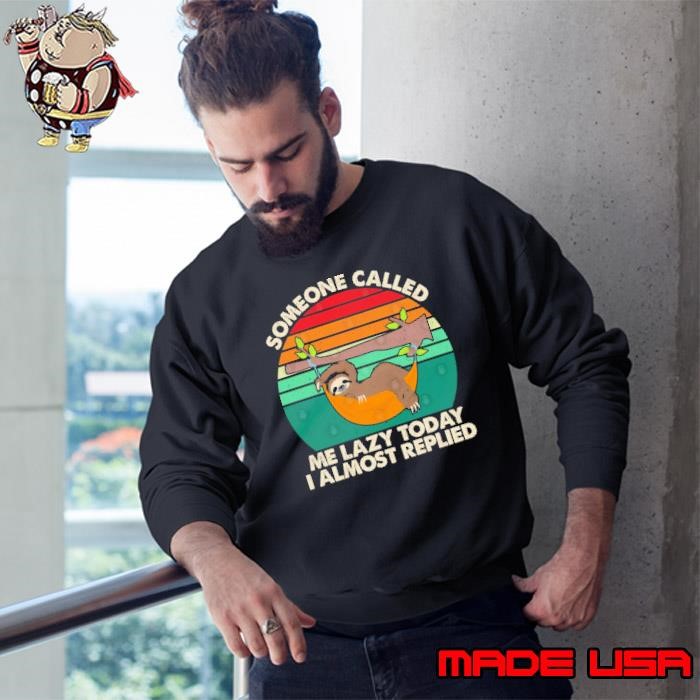 Someone Called Me Lazy Today I Almost Replied Retro Sloth Sweatshirt