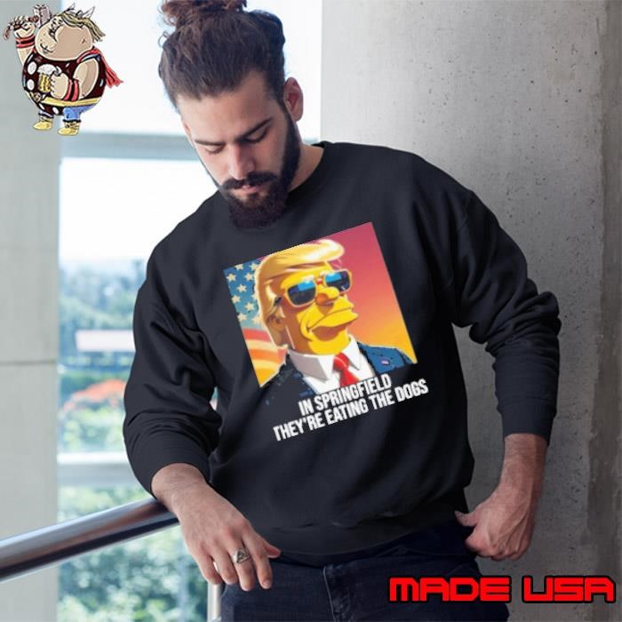 TRump Simpsons In Springfield Hey'Re Eating He Dogs Sweatshirt