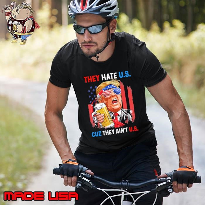 They Hate Us Cuz They Ain'T Us Donald Trump Drink Beer American Flag 4Th Of July Unisex