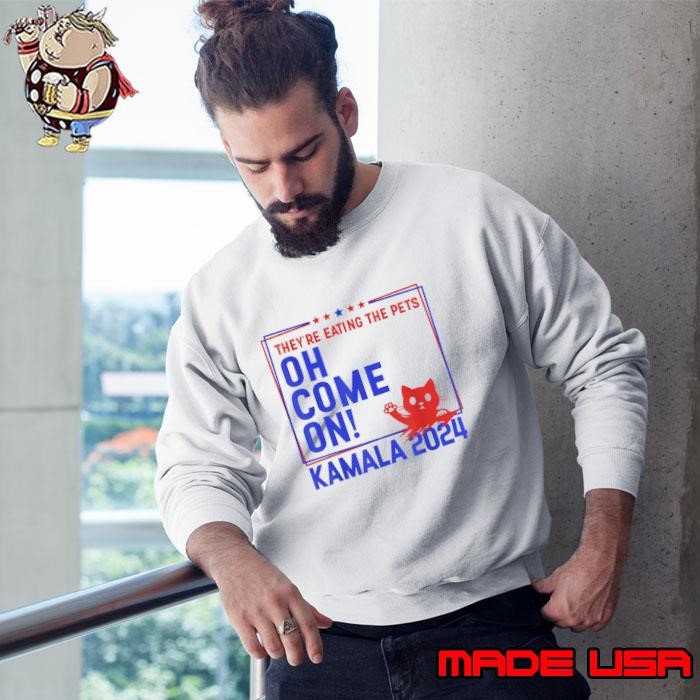 They're Eating the Pets Oh Come On Kamala Harris 2024 Stars Sweatshirt