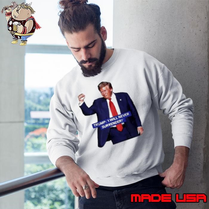 Trump I Will Never Surrender 2024 Sweatshirt