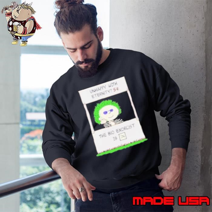 Unhappy With Eternity The Bio Exorcist Is In Sweatshirt