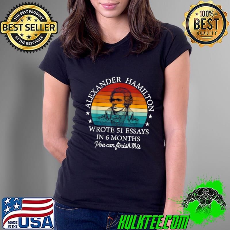 Vintag Alexander Hamilton Wrote 51 Essays In 6 Months Ladies tee