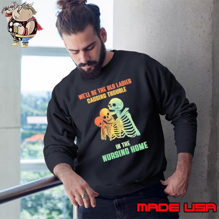 We Old Ladies Causing Trouble In Nursing Home Retro Skeleton BFF Sweatshirt