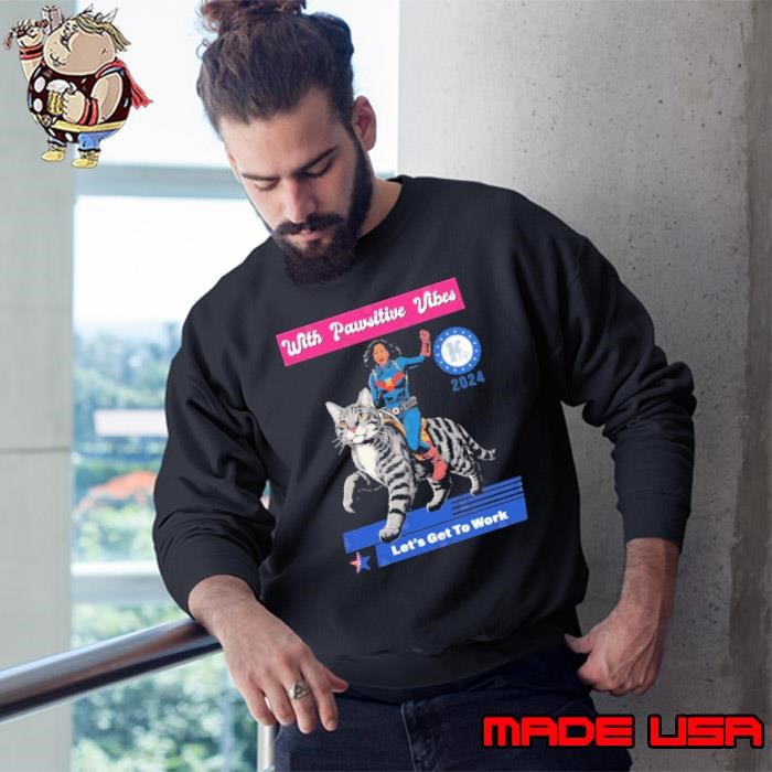 With Pawsitive Vibes Let's Get To Work Kamala Harris Election Supporter 2024 Sweatshirt