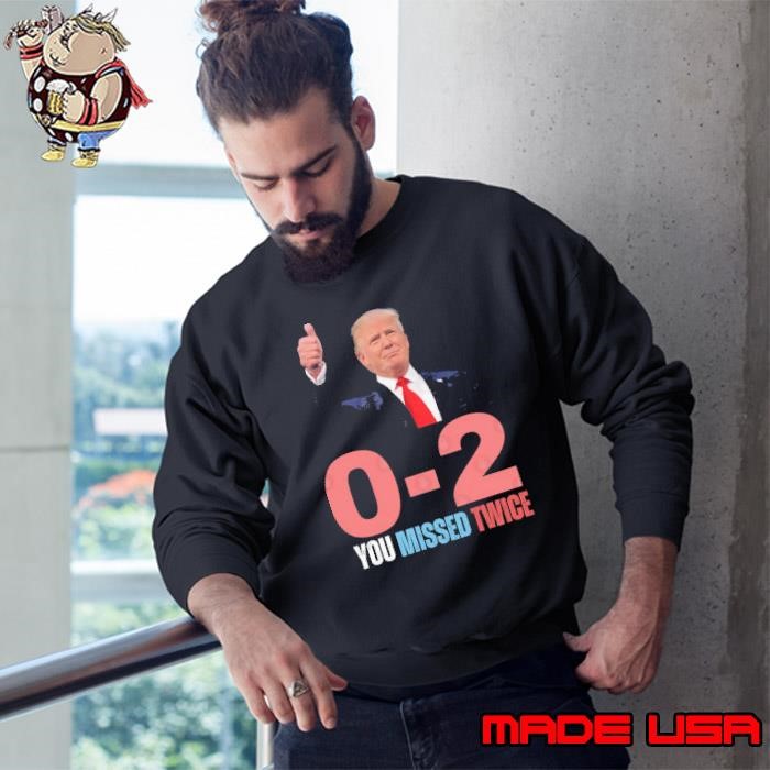 You Missed Twice Donald Trump Election Game Sweatshirt