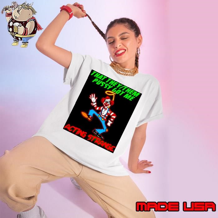 clown that they them pussy got me acting strange Ladies tee
