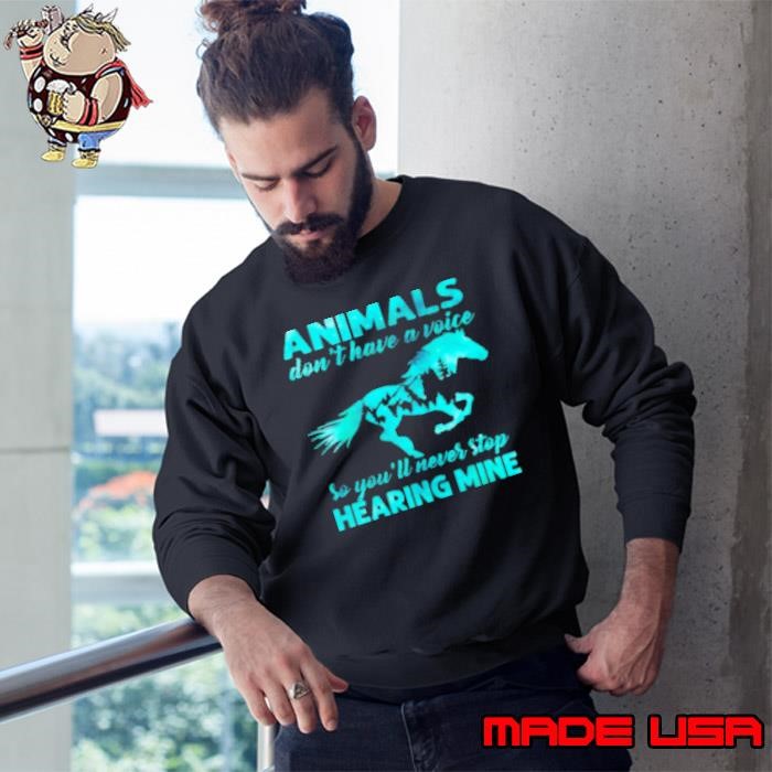 Animals Don't Have A Voice Never Stop Hearing Mine Sweatshirt