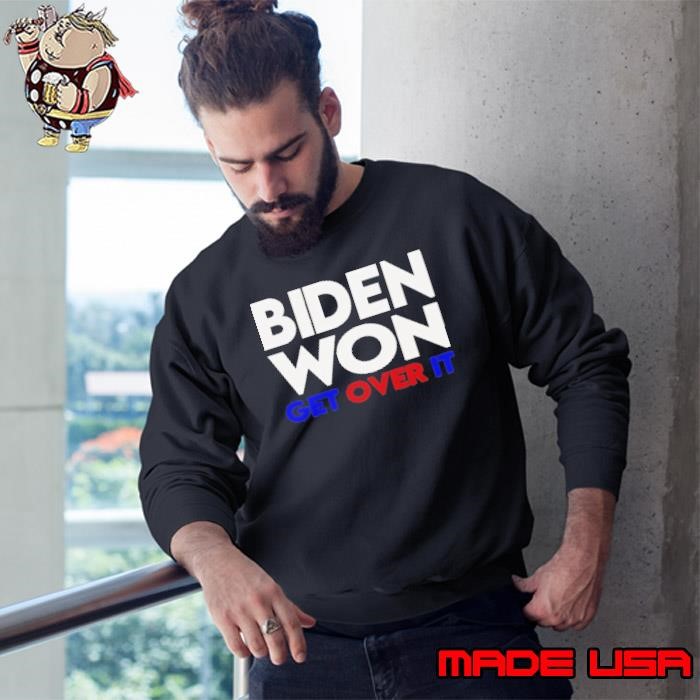Biden Won Get Over It Election President Sweatshirt